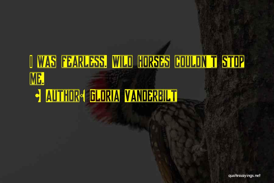 Wild Horses Quotes By Gloria Vanderbilt