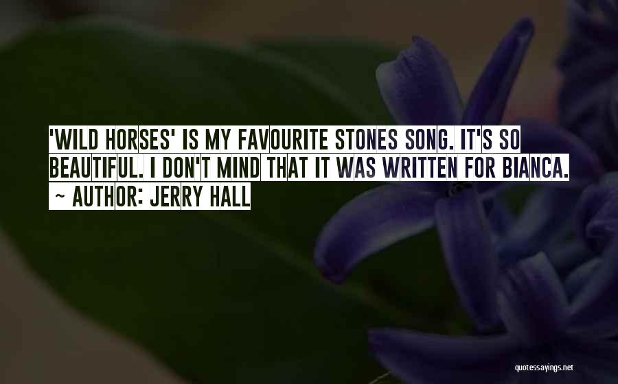 Wild Horses Quotes By Jerry Hall