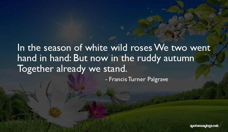 Wild Roses Quotes By Francis Turner Palgrave Wild Roses Quotes By Francis Turner Palgrave