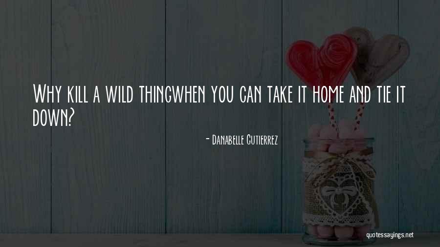 Wild Thing Quotes By Danabelle Gutierrez Wild Thing Quotes By Danabelle Gutierrez