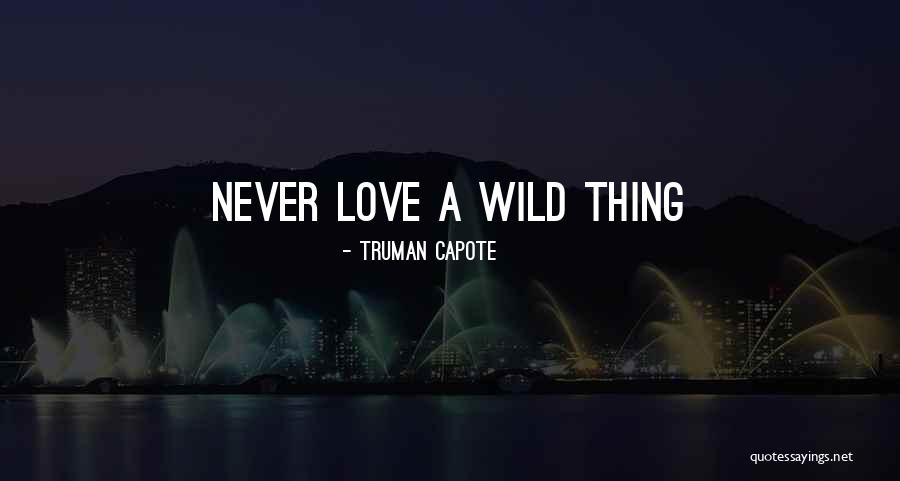Wild Thing Quotes By Truman Capote Wild Thing Quotes By Truman Capote