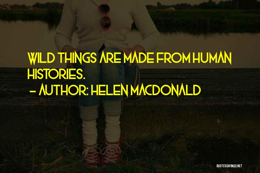 Wild Things Are Quotes By Helen Macdonald