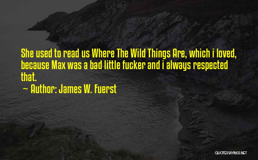 Wild Things Are Quotes By James W. Fuerst