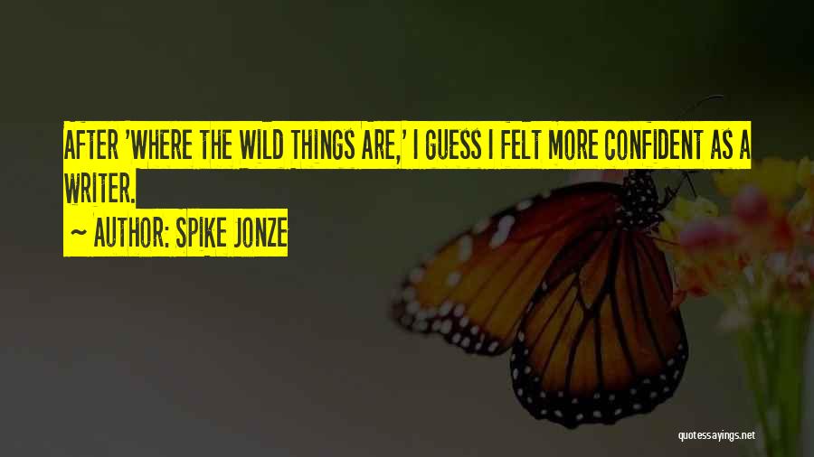 Wild Things Are Quotes By Spike Jonze