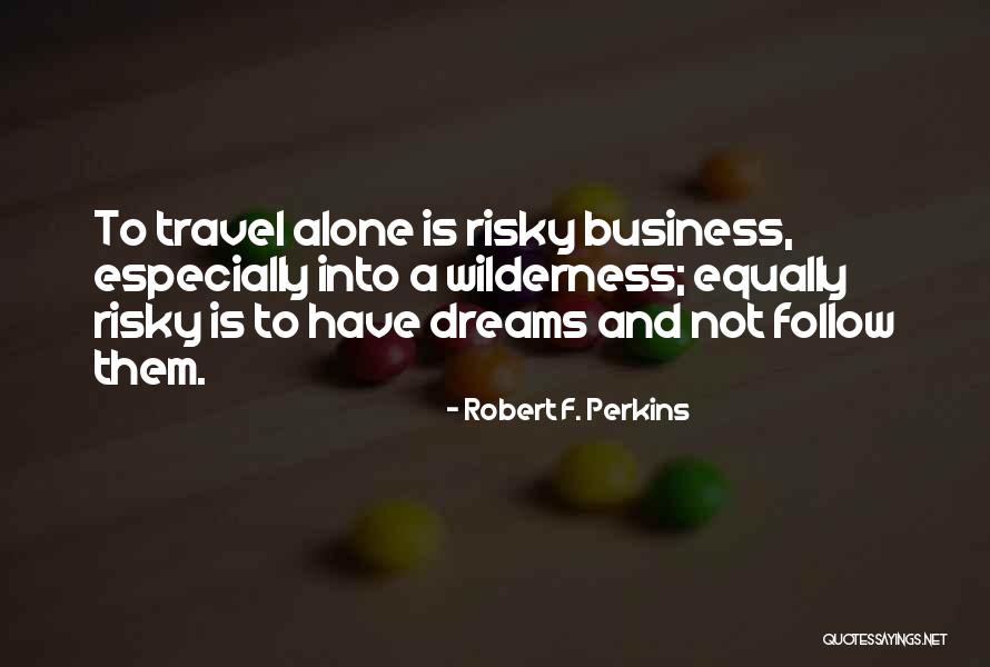 Wilderness Travel Quotes By Robert F. Perkins Wilderness Travel Quotes By Robert F. Perkins
