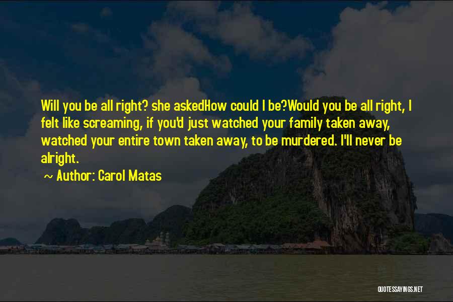 Will Be Alright Quotes By Carol Matas