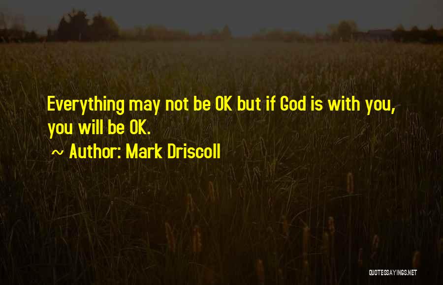Will Be Ok Quotes By Mark Driscoll