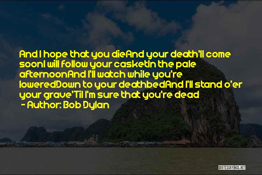 Will Die Soon Quotes By Bob Dylan