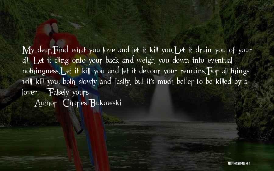 Will Find Better Quotes By Charles Bukowski