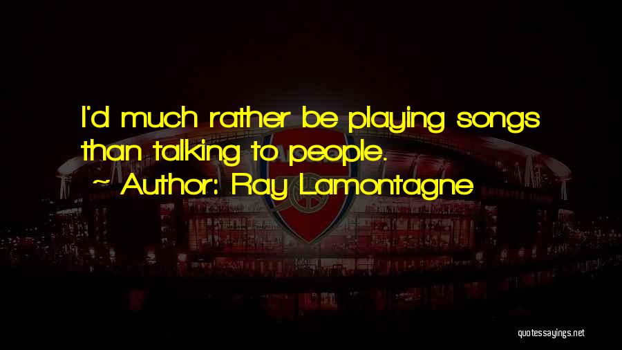 Will Lamontagne Quotes By Ray Lamontagne