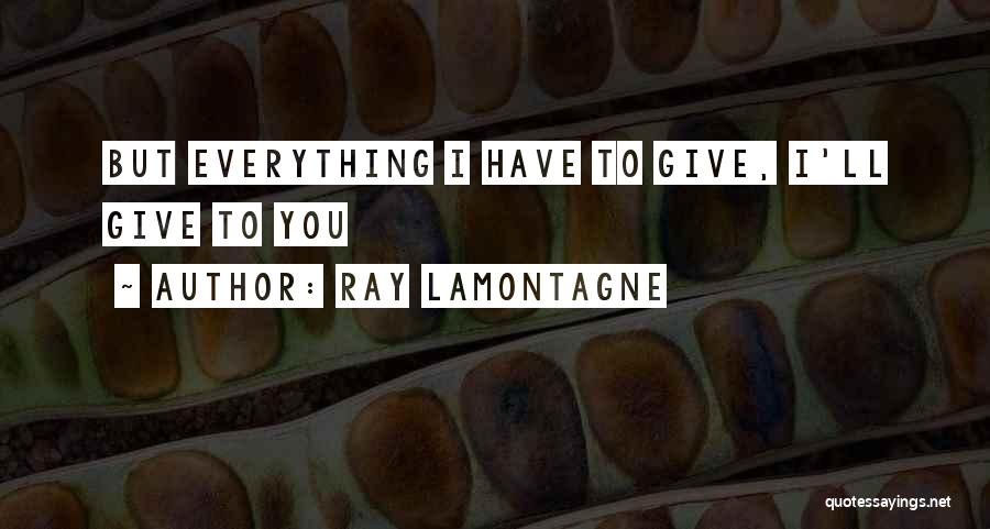 Will Lamontagne Quotes By Ray Lamontagne