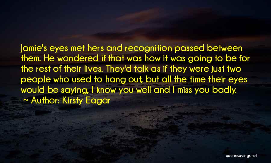 Will Miss You Badly Quotes By Kirsty Eagar