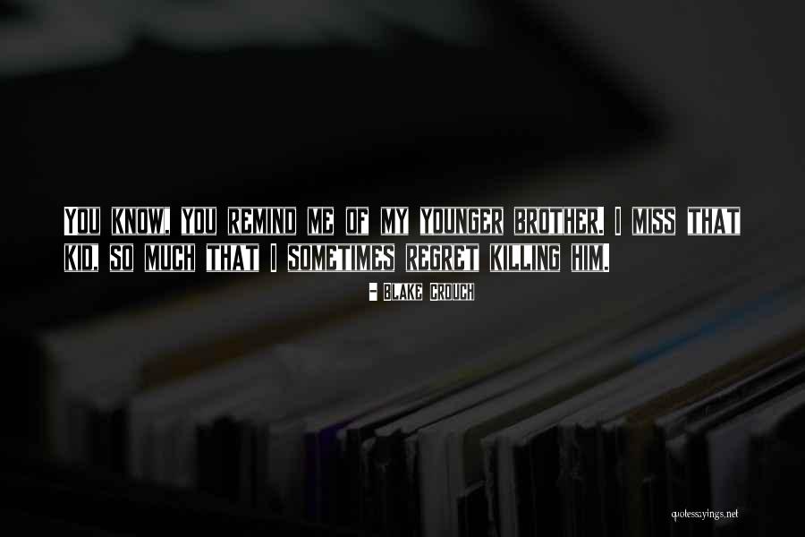 Will Miss You Brother Quotes By Blake Crouch Will Miss You Brother Quotes By Blake Crouch
