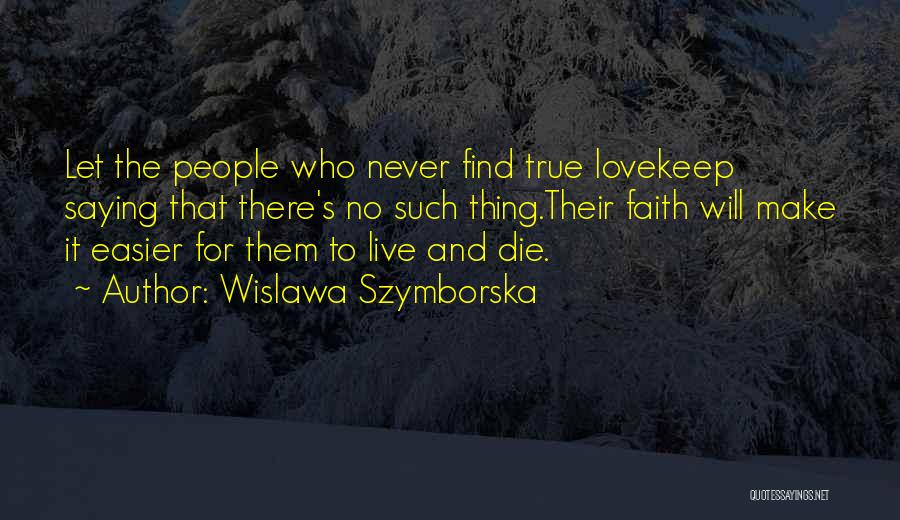 Will Never Find Love Quotes By Wislawa Szymborska