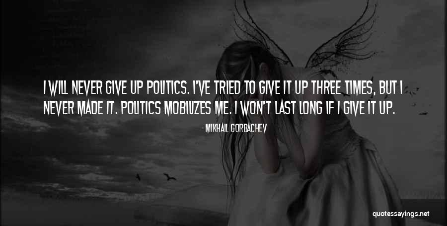 Will Never Give Up Quotes By Mikhail Gorbachev Will Never Give Up Quotes By Mikhail Gorbachev