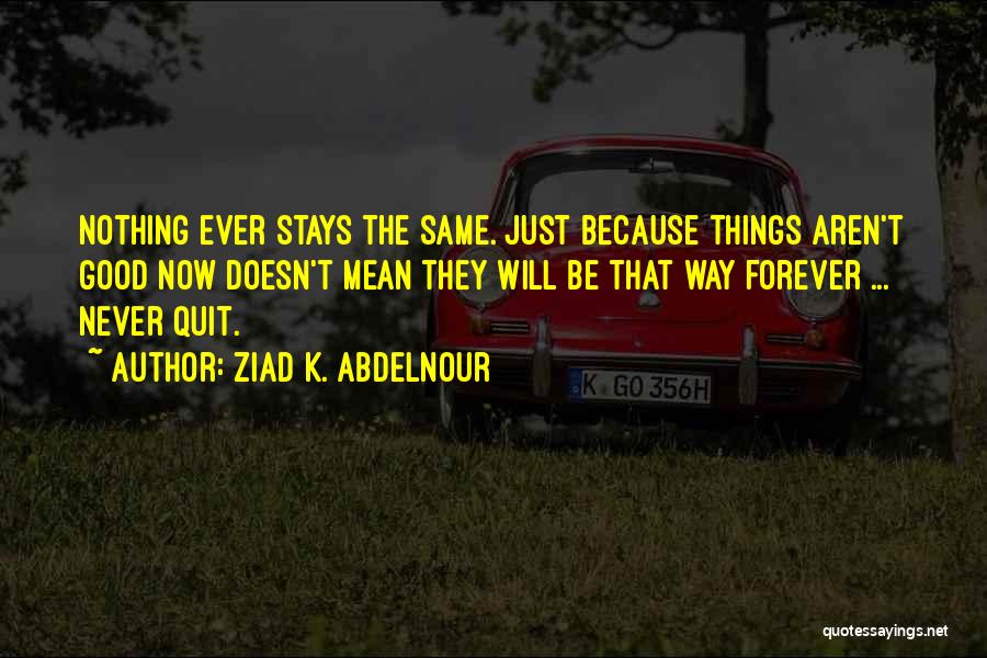 Will Never Quit Quotes By Ziad K. Abdelnour