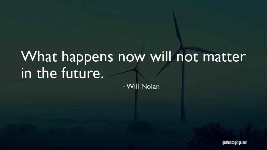 Will Nolan Quotes 2175251 Will Nolan Quotes 2175251