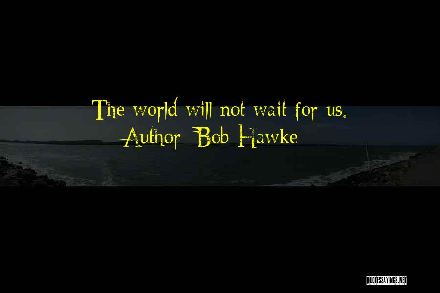 Will Not Wait Quotes By Bob Hawke