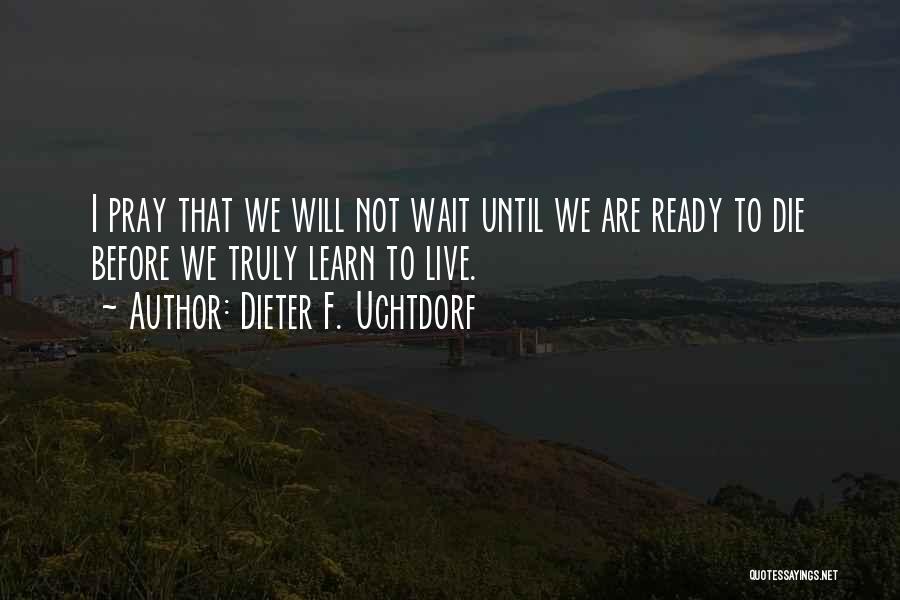 Will Not Wait Quotes By Dieter F. Uchtdorf