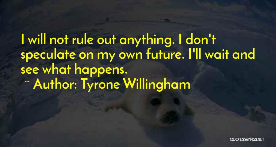 Will See What Happens Quotes By Tyrone Willingham