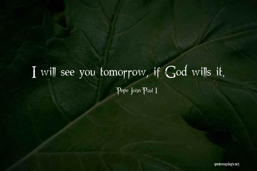 Will See You Tomorrow Quotes By Pope John Paul I Will See You Tomorrow Quotes By Pope John Paul I