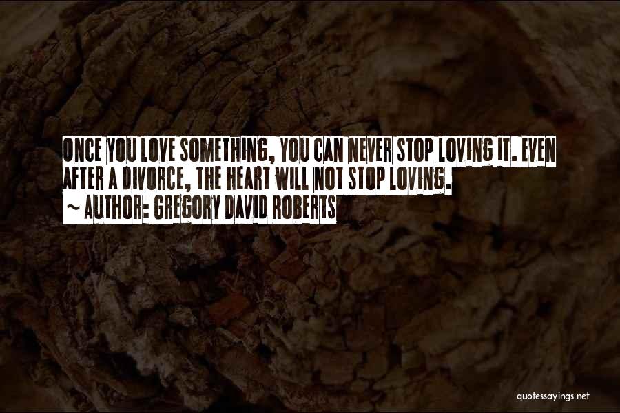 Will Stop Loving You Quotes By Gregory David Roberts