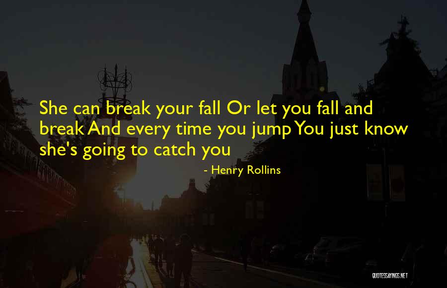 Will You Be There To Catch Me When I Fall Quotes By Henry Rollins