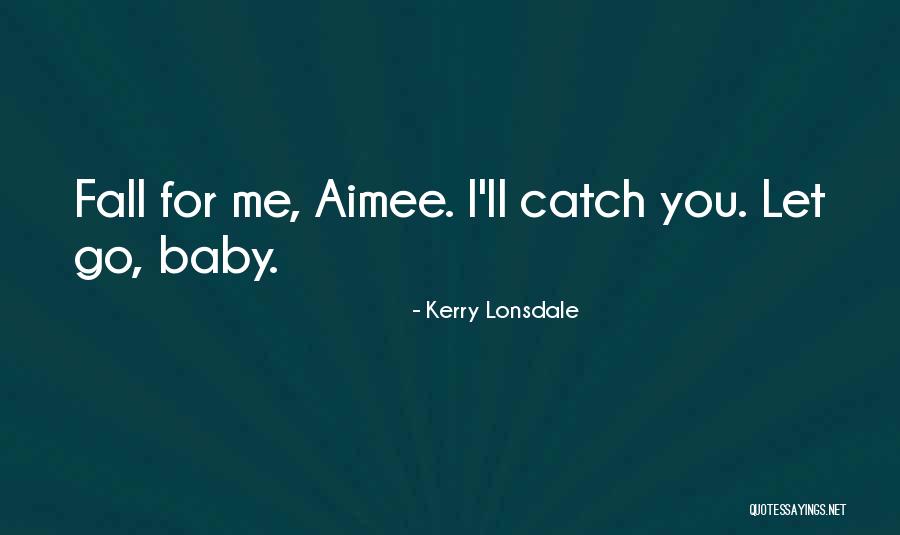 Will You Be There To Catch Me When I Fall Quotes By Kerry Lonsdale