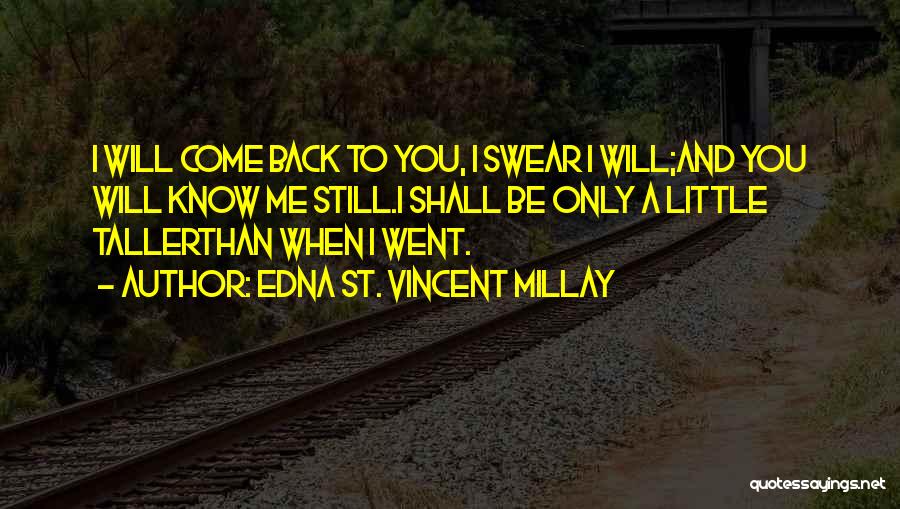 Will You Come Back To Me Quotes By Edna St. Vincent Millay