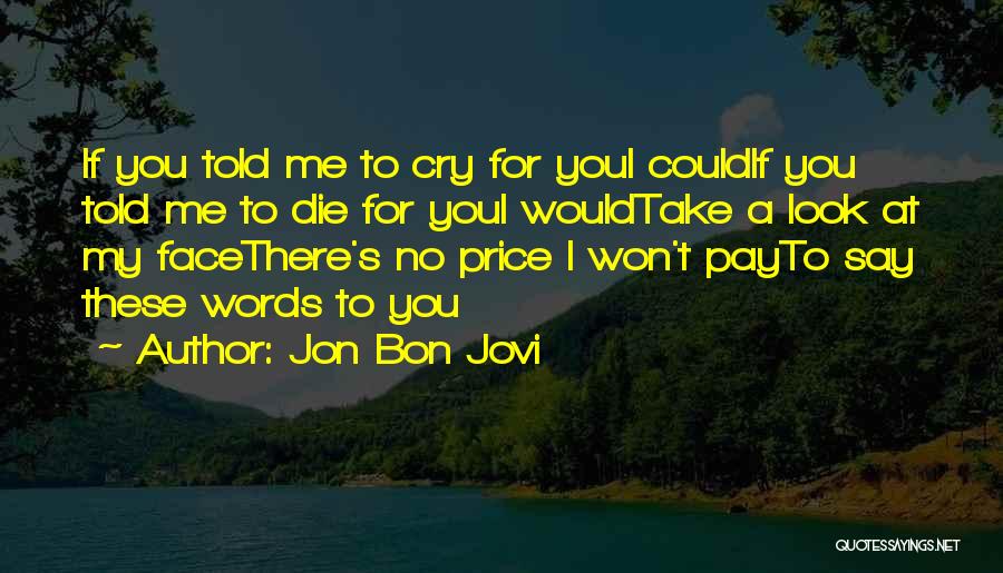 Will You Cry If I Die Quotes By Jon Bon Jovi