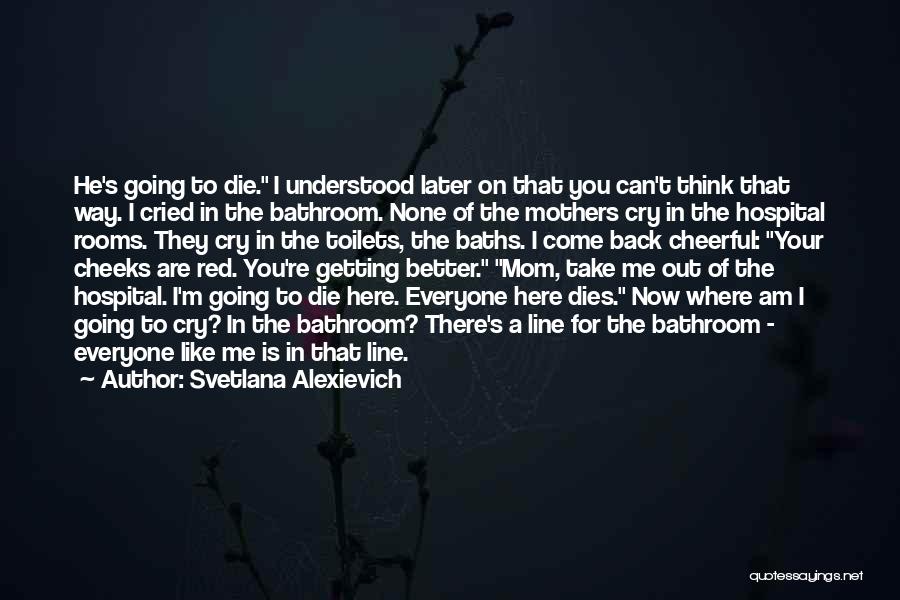 Will You Cry If I Die Quotes By Svetlana Alexievich