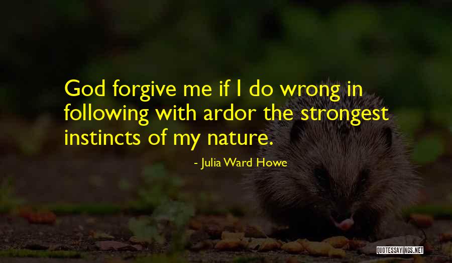 Will You Ever Forgive Me Quotes By Julia Ward Howe