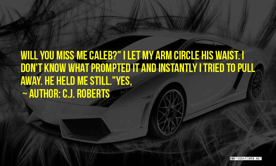 Will You Miss Me Quotes By C.J. Roberts