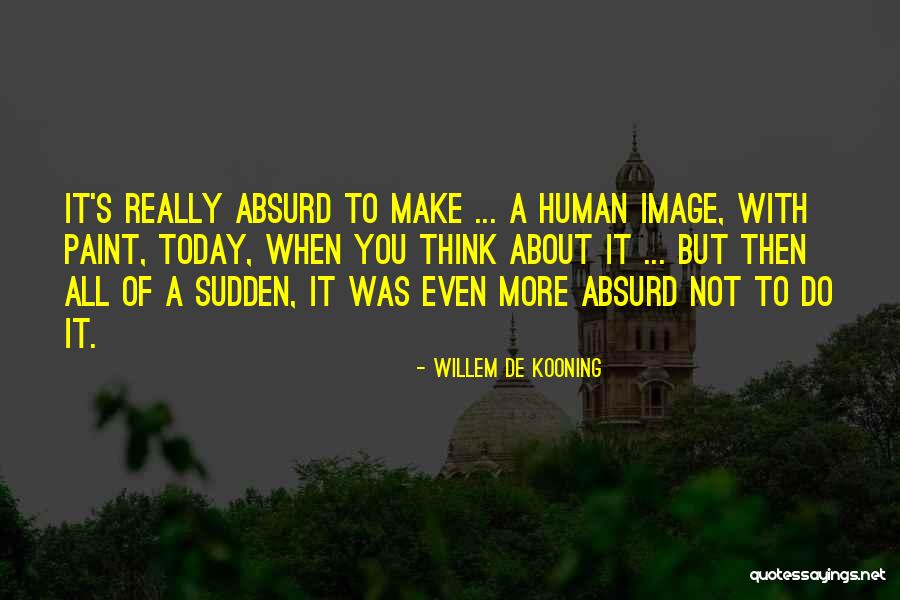 Willem De Kooning Quotes 803355 Willem De Kooning Quotes 803355
