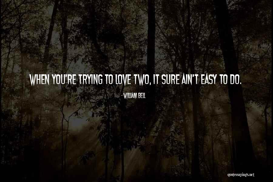 William Bell Quotes 1101543 William Bell Quotes 1101543