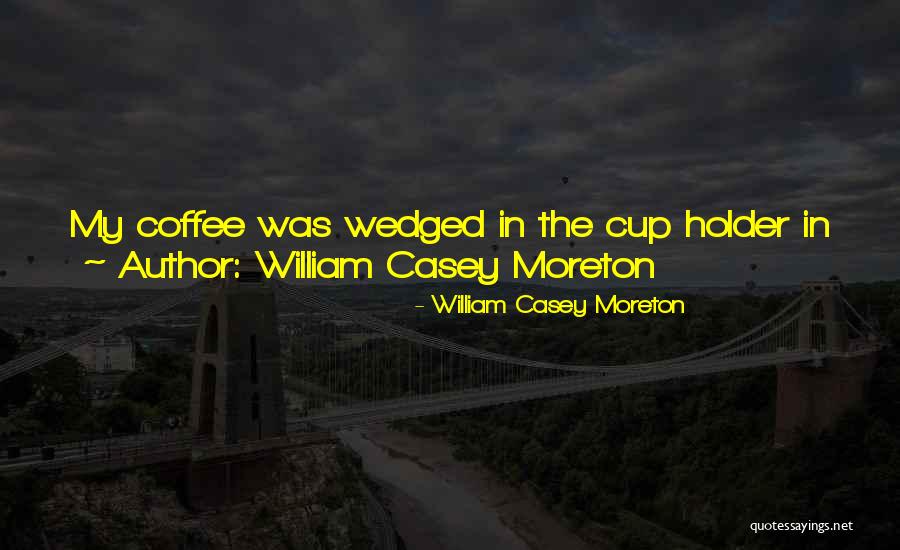 William Casey Moreton Quotes 954552