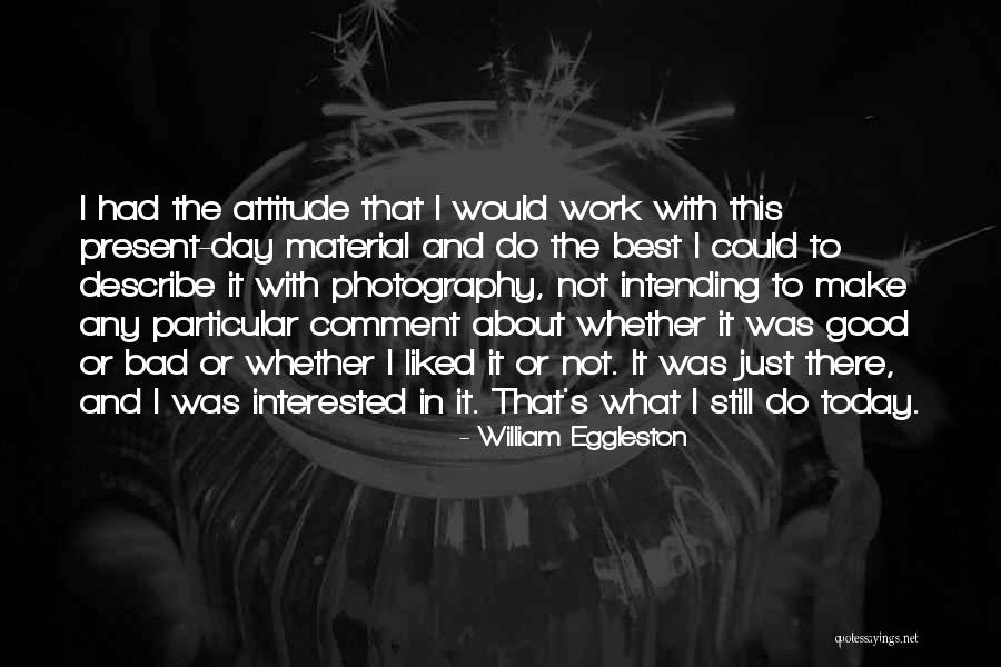 William Eggleston Quotes 1716569 William Eggleston Quotes 1716569