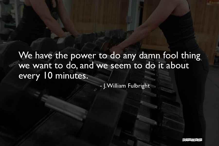 William J Fulbright Quotes By J. William Fulbright William J Fulbright Quotes By J. William Fulbright