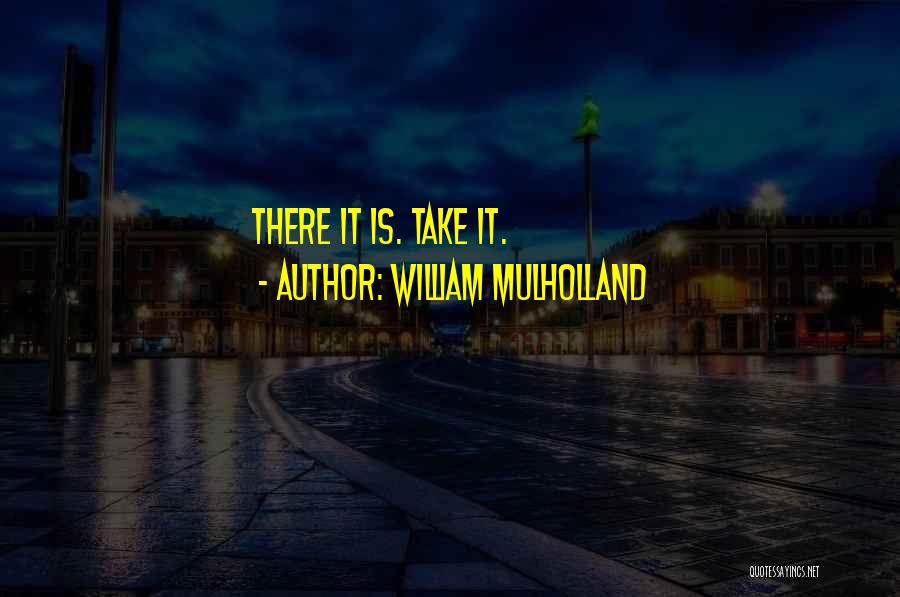 William Mulholland Quotes 829817
