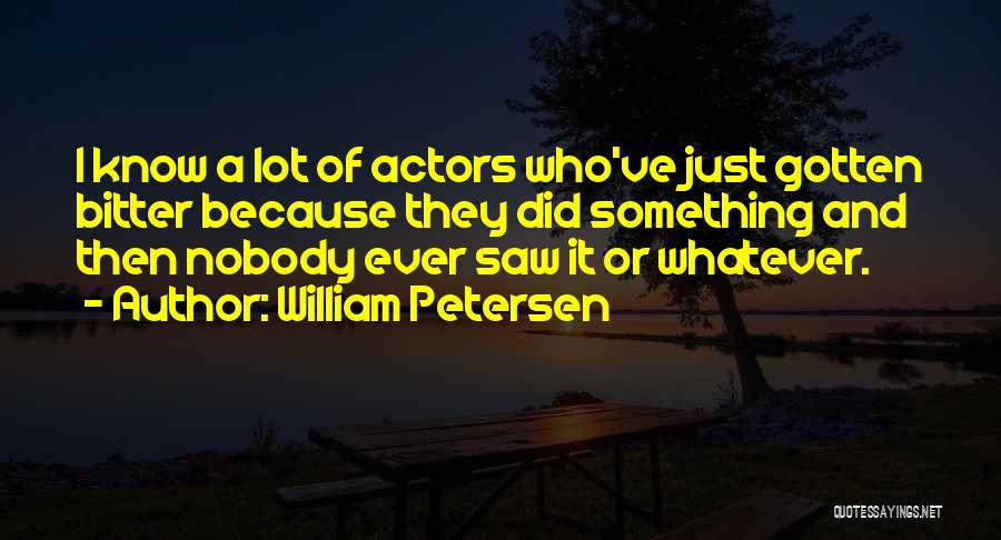 William Petersen Quotes 672614