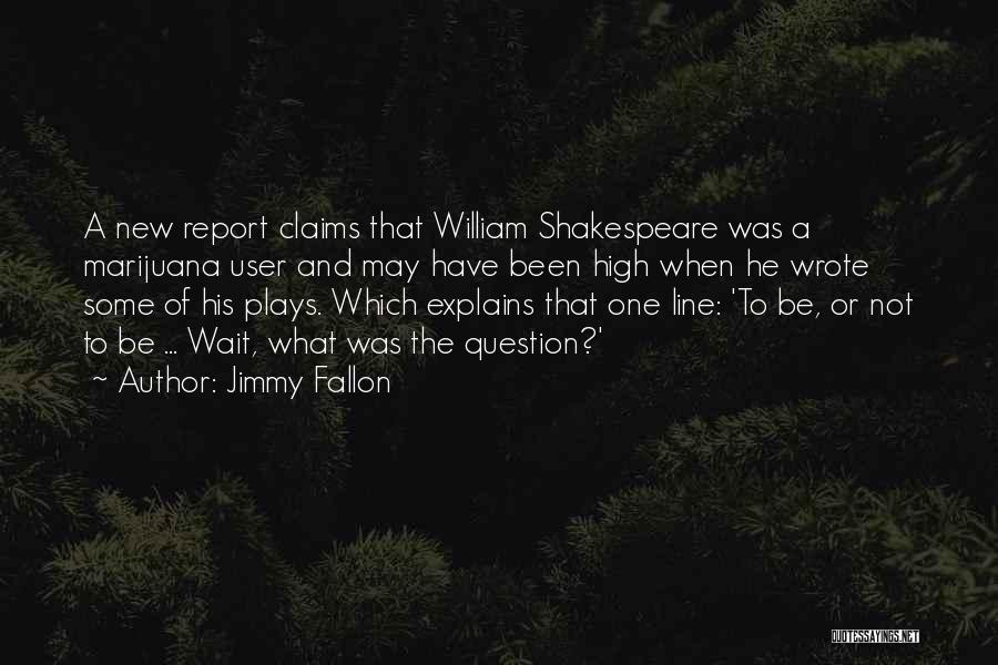 William Shakespeare's Plays Quotes By Jimmy Fallon