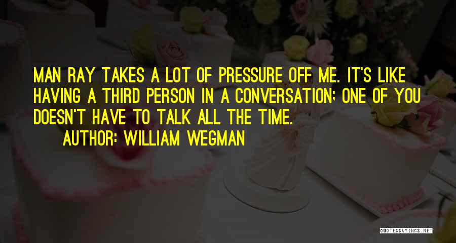 William The Third Quotes By William Wegman