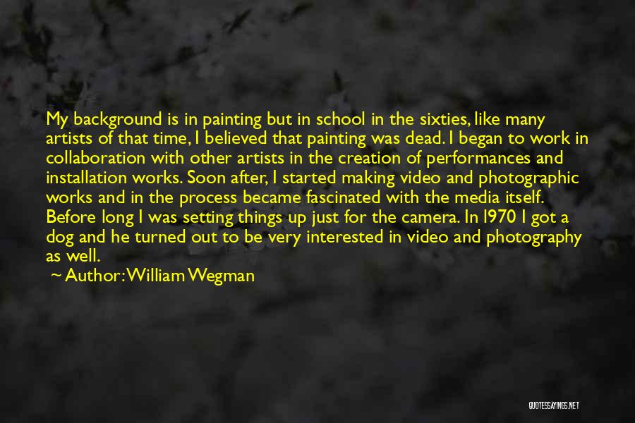 William Wegman Photography Quotes By William Wegman