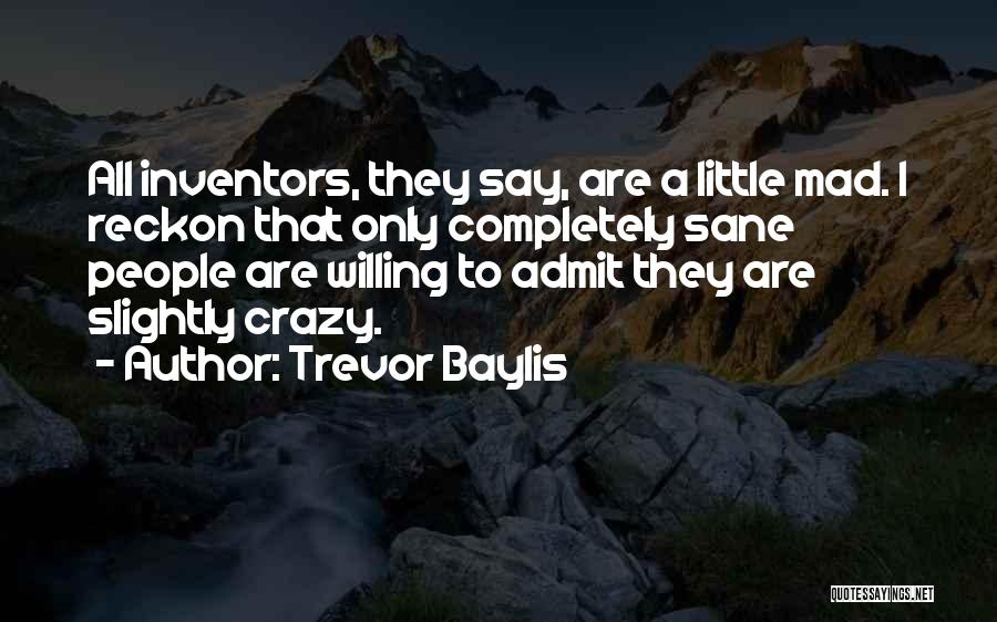 Willing Crazy Quotes By Trevor Baylis