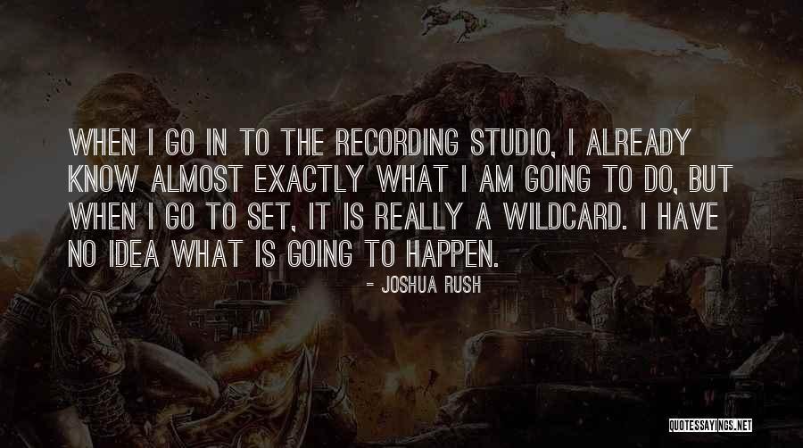 Willing Things To Happen Quotes By Joshua Rush Willing Things To Happen Quotes By Joshua Rush