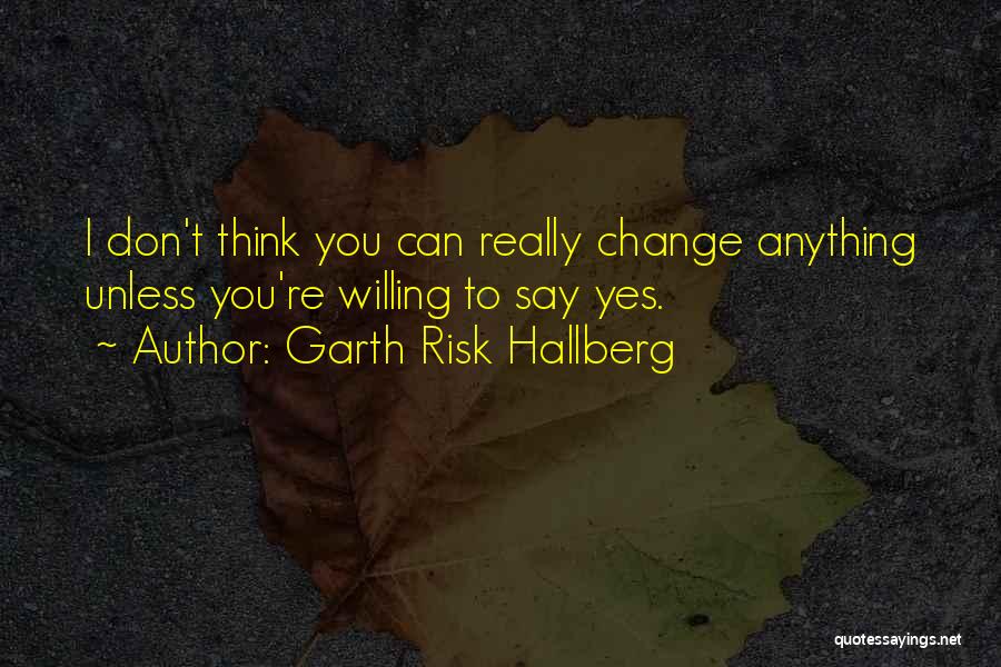 Willing To Change Quotes By Garth Risk Hallberg