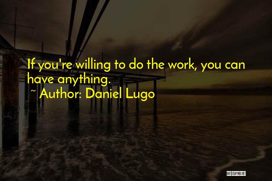 Willing To Do Anything Quotes By Daniel Lugo