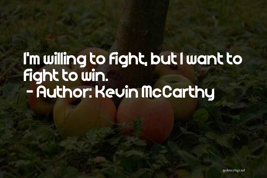 Willing To Fight Quotes By Kevin McCarthy