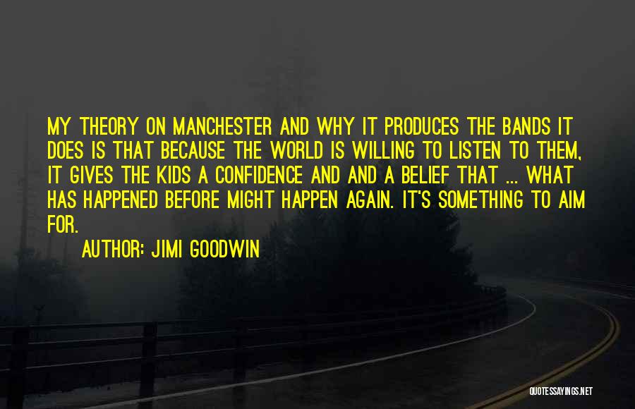Willing To Listen Quotes By Jimi Goodwin