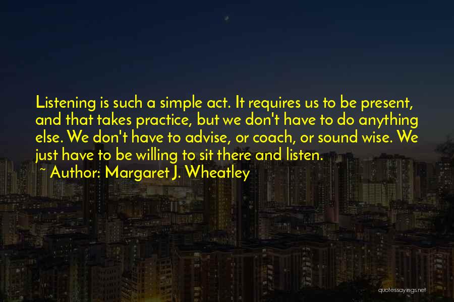 Willing To Listen Quotes By Margaret J. Wheatley